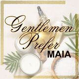 Gentlemen Prefer MAIA - With Gratuity