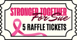 5 Raffle Tickets | Stronger Together for Sue
