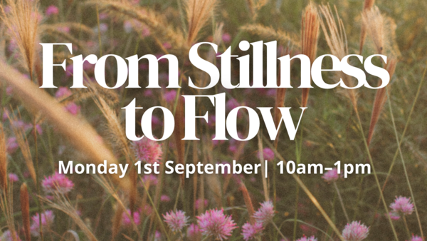 From Stillness to Flow Event - Monday 1st September 